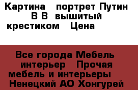 Картина - портрет Путин В.В. вышитый крестиком › Цена ­ 15 000 - Все города Мебель, интерьер » Прочая мебель и интерьеры   . Ненецкий АО,Хонгурей п.